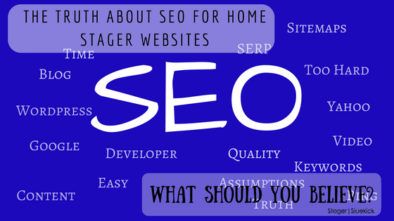 Home Stagers need SEO to get found on search engines. There are a lot of incorrect assumptions. Stager Sidekick dispels those rumors and tells the truth about SEO. We want home stagers' websites to succeed!